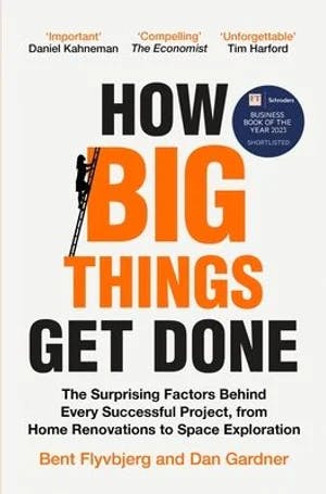 Omslag: "How big things get done : the surprising factors behind every successful project, from home renovations to space exploration" av Bent Flyvbjerg