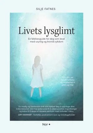 Omslag: "Livets lysglimt : en følelsesguide for deg som lever med usynlig og kronisk sykdom" av Silje Fatnes