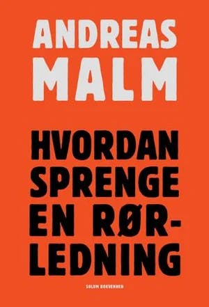 Omslag: "Hvordan sprenge en rørledning : om å lære å kjempe mens verden brenner" av Andreas Malm