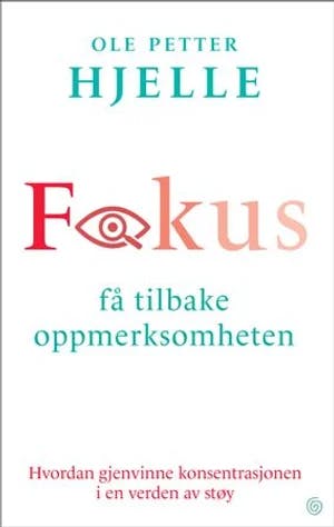 Omslag: "Fokus : få tilbake oppmerksomheten ; hvordan gjenvinne konsentrasjonen i en verden av støy" av Ole Petter Hjelle