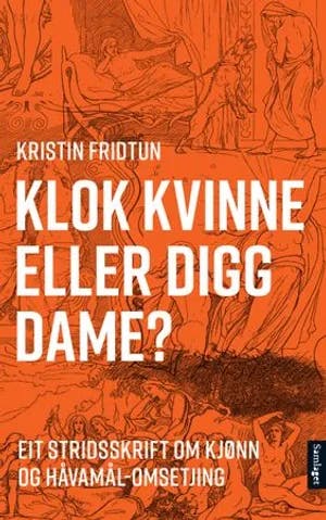 Omslag: "Klok kvinne eller digg dame? : eit stridsskrift om kjønn og Håvamål-omsetjing" av Kristin Fridtun