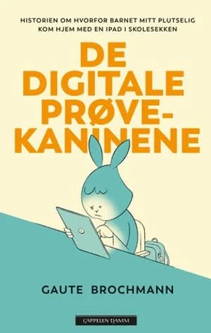 Omslag: "De digitale prøvekaninene : historien om hvorfor barnet mitt plutselig kom hjem med en iPad i skolesekken" av Gaute Brochmann