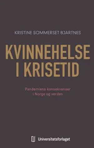 Omslag: "Kvinnehelse i krisetid : pandemiens konsekvenser i Norge og verden" av Kristine Sommerset Bjartnes