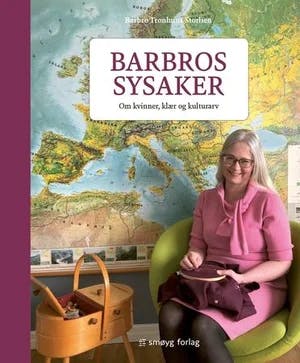 Omslag: "Barbros sysaker : om kvinner, klær og kulturarv" av Barbro Tronhuus Storlien