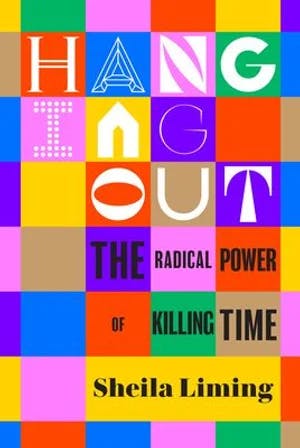 Omslag: "Hanging out : the radical power of killing time" av Sheila Liming