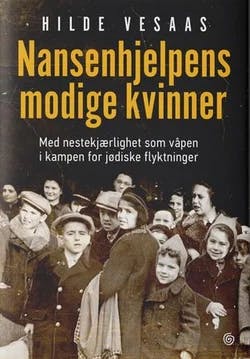 Omslag: "Nansenhjelpens modige kvinner : med nestekjærlighet som våpen i kampen for jødiske flyktninger" av Hilde Vesaas