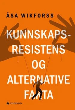Omslag: "Kunnskapsresistens og alternative fakta" av Åsa Wikforss
