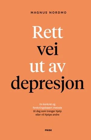 Omslag: "Rett vei ut av depresjon : en konkret og forskningsbasert metode til deg som trenger hjelp eller vil hjelpe andre" av Magnus Nordmo