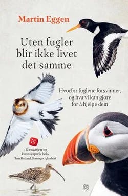 Omslag: "Uten fugler blir ikke livet det samme : hvorfor fuglene forsvinner, og hva vi kan gjøre for å hjelpe dem" av Martin Eggen
